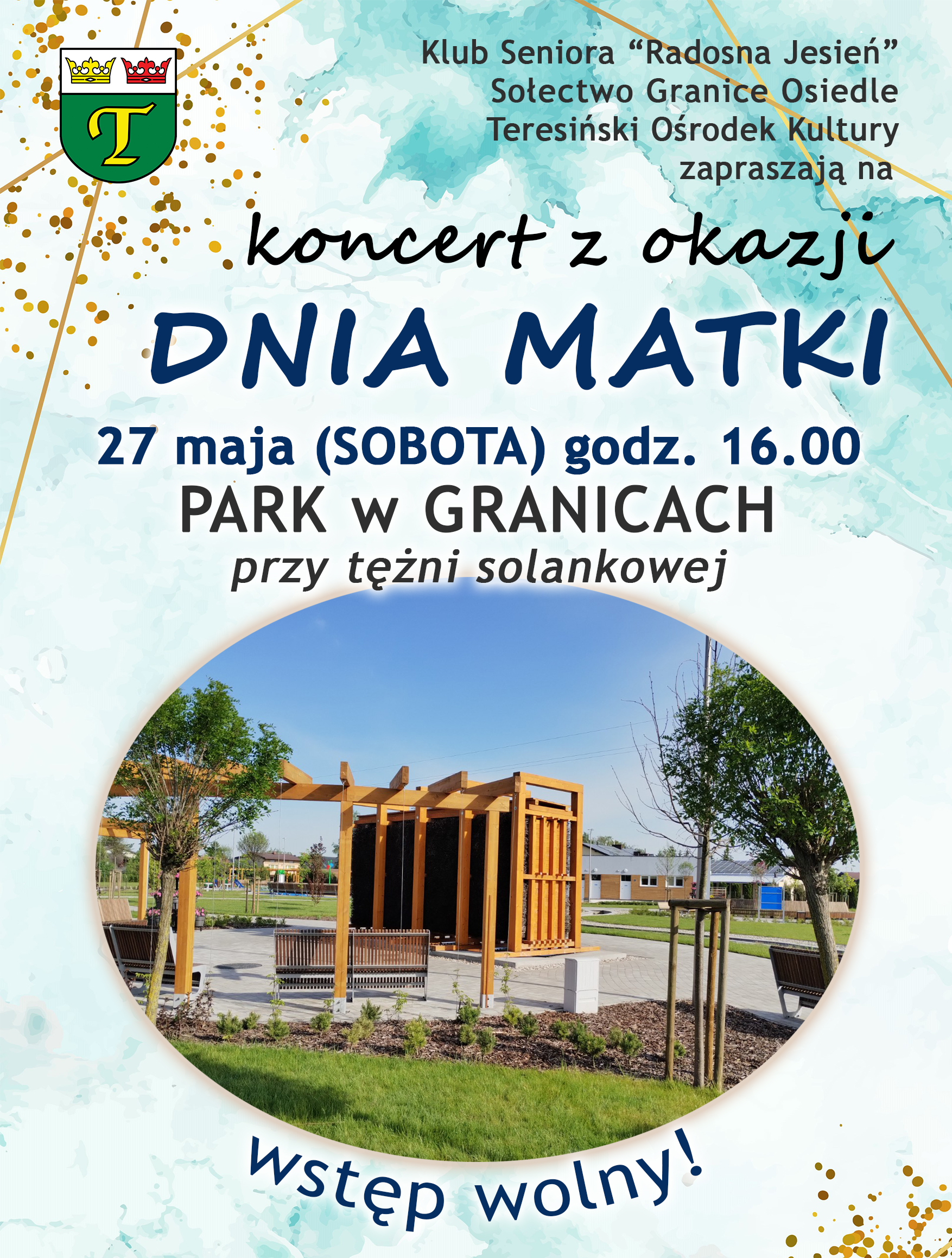 Klub Seniora “Radosna Jesień", Sołectwo Granice Osiedle, Teresiński Ośrodek Kultury a zapraszają na Koncert z okazji DNIA MATKI 27 maja (SOBOTA) godz. 16.00 PARK w GRANICACH przy tężni solankowej